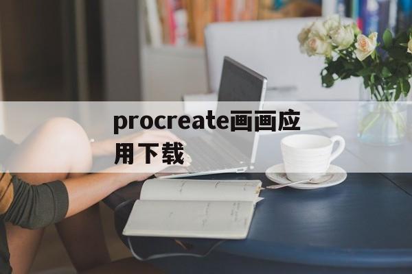 procreate画画应用下载(procreate画画软件app)